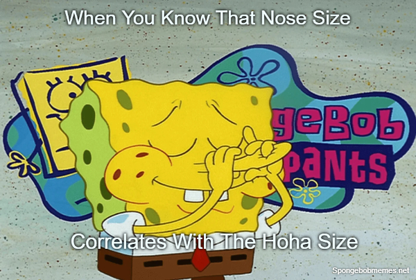 When You Have A Bigger Nose And Know That Its Size Correlates With P3nis Size