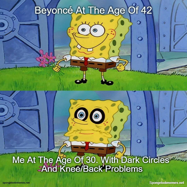 Beyoncé At The Age Of 42 Vs Me At The Age Of 30 ft. Spongebob Face