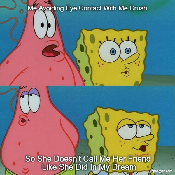 Me Avoiding Eye Contact With My Crush