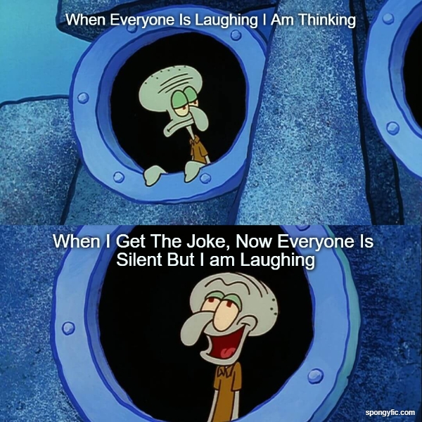 Me Getting The Joke Little Longer Ft. Squidward