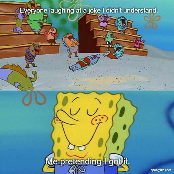 Me Pretending I Got The Joke Ft. Spongebob