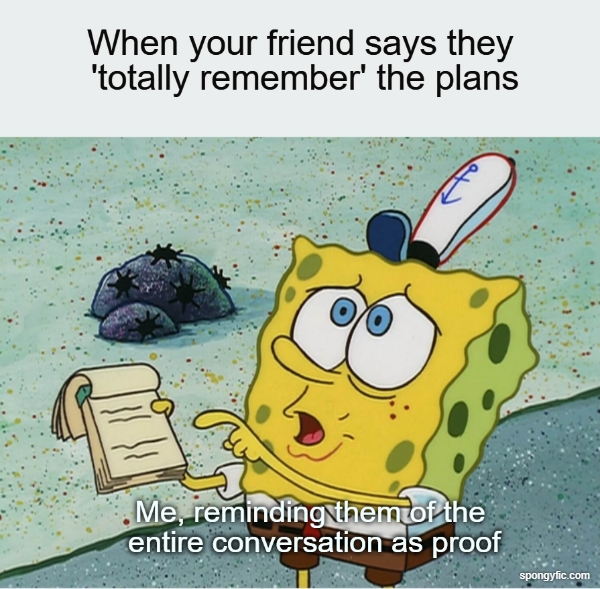 When your friend says they 'totally remember' the plans